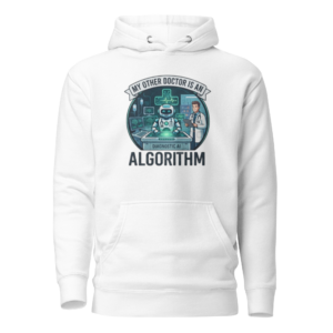 Unisex Hoodie: "My Other Doctor Is An Algorithm"