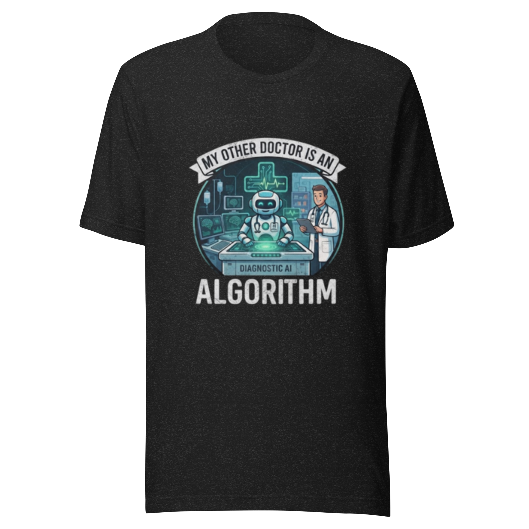Unisex t-shirt: "My Other Doctor Is An Algorithm"